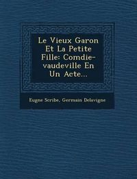 Cover image for Le Vieux Gar on Et La Petite Fille: Com Die-Vaudeville En Un Acte...