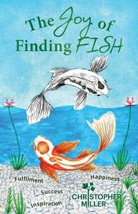 Cover image for The Joy of Finding FISH: A Journey of Fulfilment, Inspiration, Success and Happiness