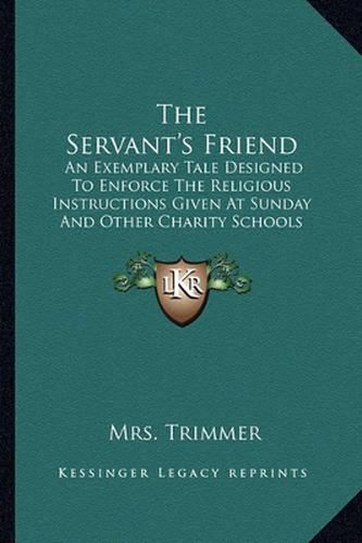 The Servant's Friend: An Exemplary Tale Designed to Enforce the Religious Instructions Given at Sunday and Other Charity Schools (1808)