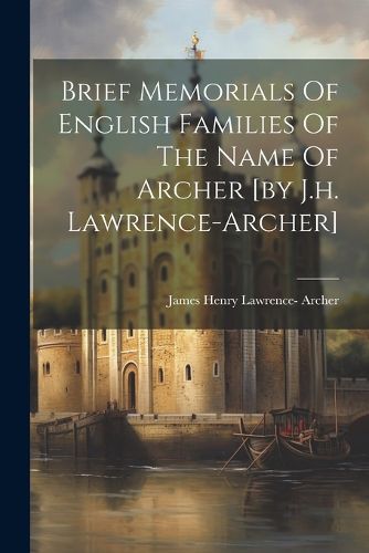 Brief Memorials Of English Families Of The Name Of Archer [by J.h. Lawrence-archer]