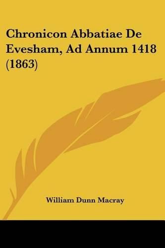 Cover image for Chronicon Abbatiae de Evesham, Ad Annum 1418 (1863)