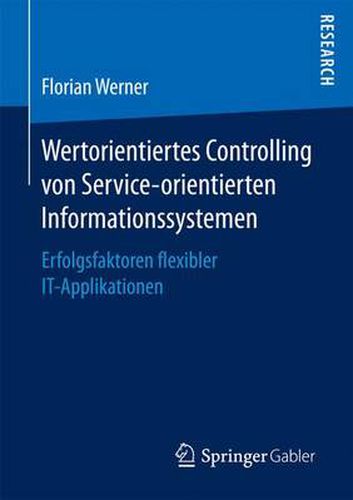 Cover image for Wertorientiertes Controlling von Service-orientierten Informationssystemen: Erfolgsfaktoren flexibler IT-Applikationen