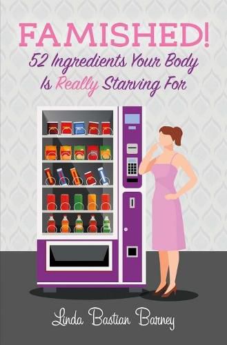 Cover image for Famished!: 52 Ingredients Your Body Is Really Starving For