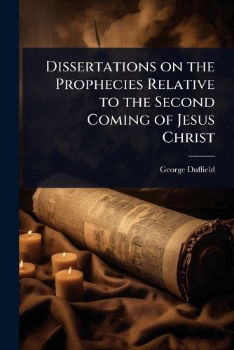 Cover image for Dissertations on the Prophecies Relative to the Second Coming of Jesus Christ
