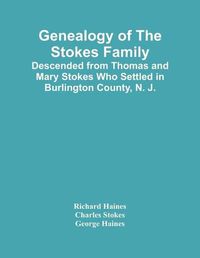 Cover image for Genealogy Of The Stokes Family: Descended From Thomas And Mary Stokes Who Settled In Burlington County, N. J.