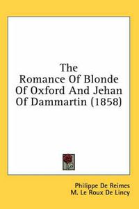 Cover image for The Romance of Blonde of Oxford and Jehan of Dammartin (1858)