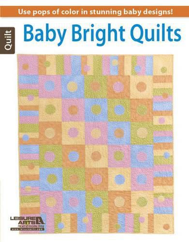 Cover image for Baby Bright Quilts: Use Pops of Color in Stunning Baby Designs!