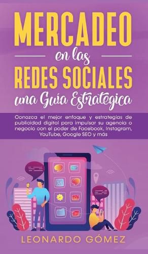 Cover image for Mercadeo en las Redes Sociales: Conozca el mejor enfoque y estrategias de publicidad digital para impulsar su agencia o negocio con el poder de Facebook, Instagram, YouTube, Google SEO y mas