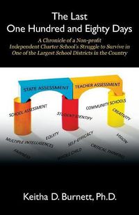 Cover image for The Last One Hundred and Eighty Days: A Chronicle of a Non-pro&#64257;t Independent Charter School's Struggle to Survive in One of the Largest School Districts in the Country