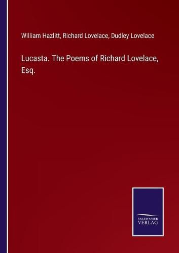 Lucasta. The Poems of Richard Lovelace, Esq.