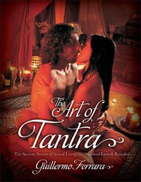 Cover image for The Art of Tantra: The Ancient Secrets of Sexual Energy and Spiritual Growth Revealed