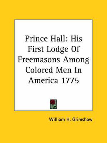 Prince Hall: His First Lodge of Freemasons Among Colored Men in America 1775