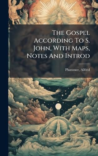 The Gospel According To S. John, With Maps, Notes And Introd, Alfred ...