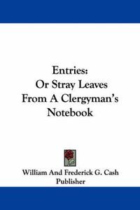 Cover image for Entries: Or Stray Leaves from a Clergyman's Notebook