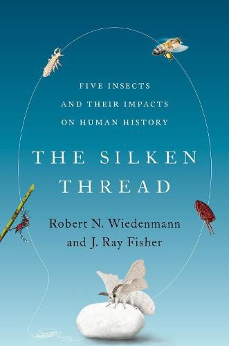 Cover image for The Silken Thread: Five Insects and Their Impacts on Human History