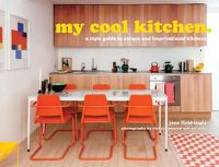 Cover image for my cool kitchen: A Style Guide to Unique and Inspirational Kitchens
