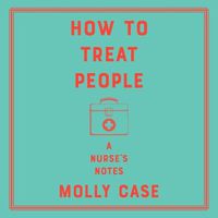 Cover image for How to Treat People: A Nurse's Notes