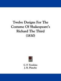 Cover image for Twelve Designs for the Costume of Shakespeare's Richard the Third (1830)