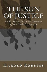 Cover image for Sun of Justice: An Essay on the Social Teaching of the Catholic Church