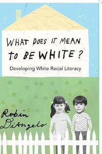 Cover image for What Does It Mean to Be White?: Developing White Racial Literacy