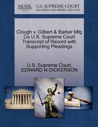 Cover image for Clough V. Gilbert & Barker Mfg Co U.S. Supreme Court Transcript of Record with Supporting Pleadings