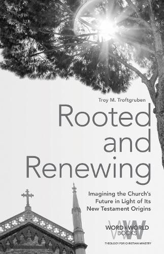 Cover image for Rooted and Renewing: Imagining the Church's Future in Light of Its New Testament Origins