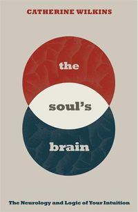 Cover image for Soul's Brain: The Neurology and Logic of Your Intuition