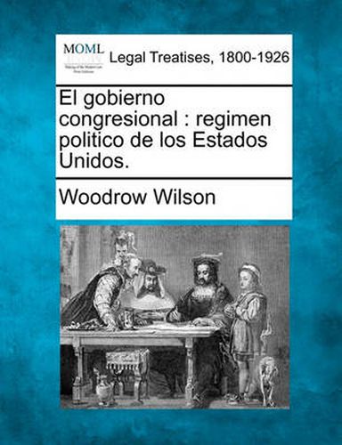 Cover image for El gobierno congresional: regimen politico de los Estados Unidos.