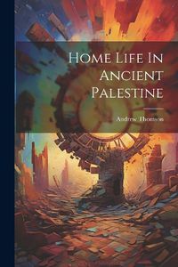 Cover image for Home Life In Ancient Palestine