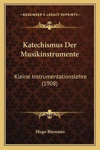 Cover image for Katechismus Der Musikinstrumente: Kleine Instrumentationslehre (1908)