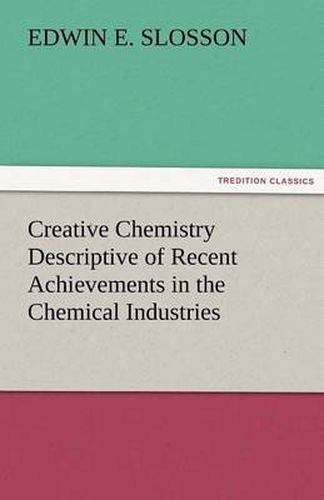 Cover image for Creative Chemistry Descriptive of Recent Achievements in the Chemical Industries