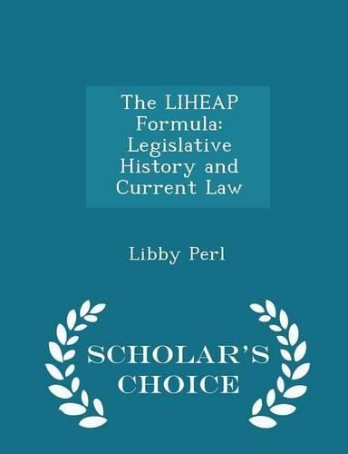 Cover image for The Liheap Formula: Legislative History and Current Law - Scholar's Choice Edition