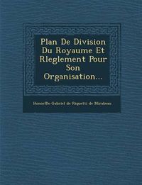 Cover image for Plan de Division Du Royaume Et Rleglement Pour Son Organisation...