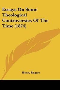 Cover image for Essays on Some Theological Controversies of the Time (1874)