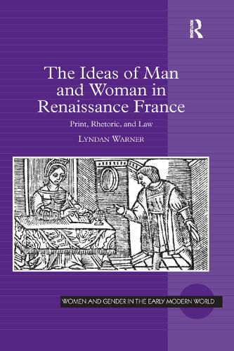 Cover image for The Ideas of Man and Woman in Renaissance France: Print, Rhetoric, and Law