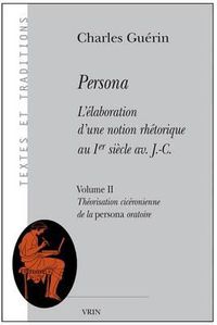 Cover image for Persona. l'Elaboration d'Une Notion Rhetorique Au Ier Siecle Av. J.-C.: Volume II: Theorisation Ciceronienne de la Persona Oratoire