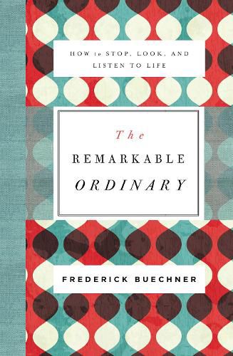 Cover image for The Remarkable Ordinary: How to Stop, Look, and Listen to Life