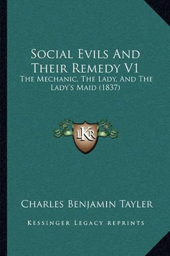 Social Evils and Their Remedy V1: The Mechanic, the Lady, and the Lady's Maid (1837)