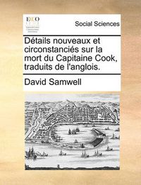 Cover image for Dtails Nouveaux Et Circonstancis Sur La Mort Du Capitaine Cook, Traduits de L'Anglois.