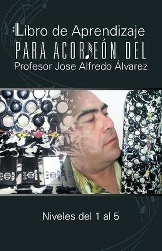 Cover image for Libro de Aprendizaje Para Acordeon del Profesor Jose Alfredo Alvarez: Niveles del 1 Al 5