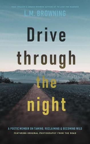 Drive Through the Night: A Poetic Memoir on Taming, Reclaiming & Becoming Wild