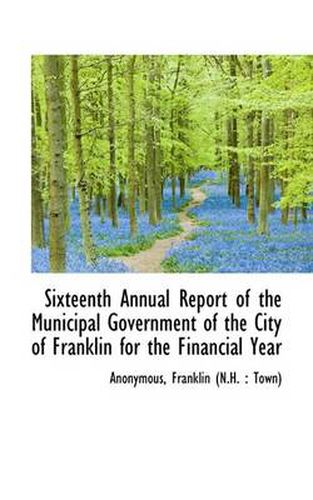 Cover image for Sixteenth Annual Report of the Municipal Government of the City of Franklin for the Financial Year