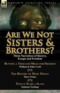 Cover image for Are We Not Sisters & Brothers?: Three Narratives of Slavery, Escape and Freedom-Running a Thousand Miles for Freedom by William and Ellen Craft, the H