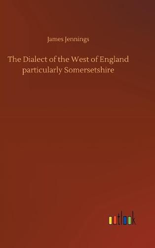 The Dialect of the West of England particularly Somersetshire