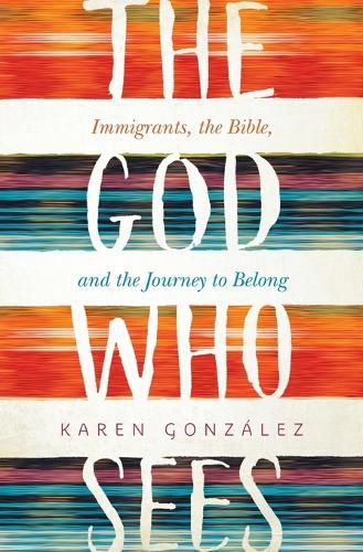 Cover image for The God Who Sees: Immigrants, the Bible, and the Journey to Belong