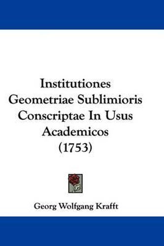 Cover image for Institutiones Geometriae Sublimioris Conscriptae In Usus Academicos (1753)