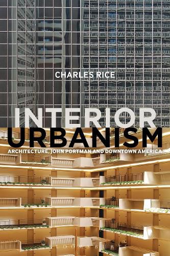 Cover image for Interior Urbanism: Architecture, John Portman and Downtown America