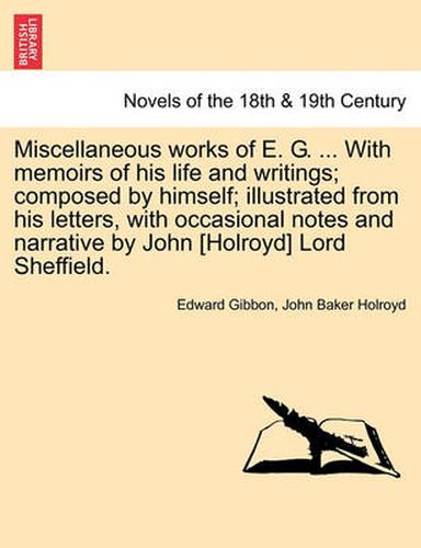 Cover image for Miscellaneous Works of E. G. ... with Memoirs of His Life and Writings; Composed by Himself; Illustrated from His Letters, with Occasional Notes and N