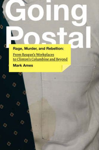 Cover image for Going Postal: Rage, Murder, and Rebellion: From Reagan's Workplaces to Clinton's Columbine and Beyond