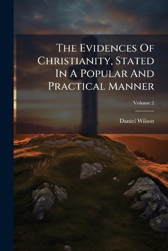 Cover image for The Evidences Of Christianity, Stated In A Popular And Practical Manner; Volume 2